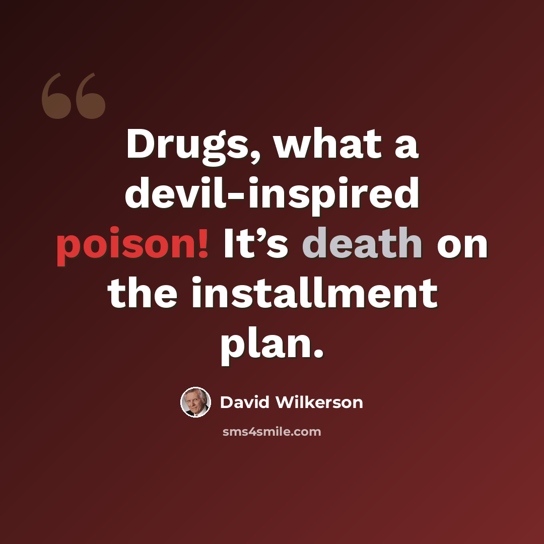 “Drugs, what a devil-inspired poison! It’s death on the installment plan.” quote by David Wilkerson