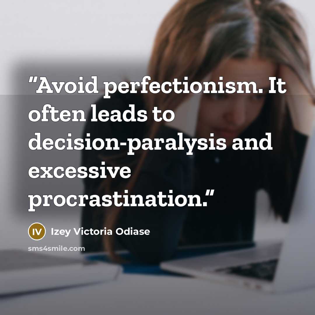 “Avoid perfectionism. It often leads to decision-paralysis and excessive procrastination.” quote by Izey Victoria Odiase