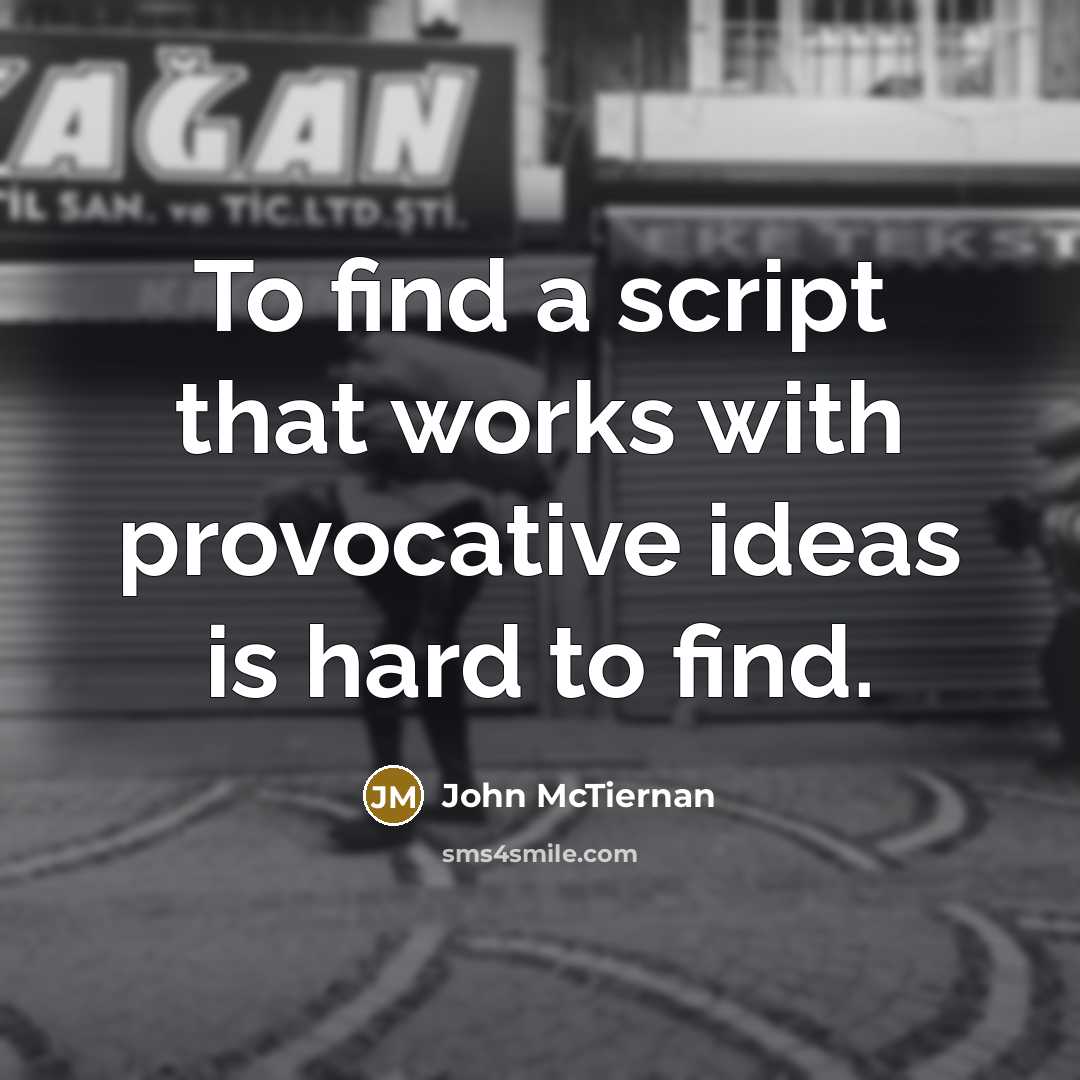 “To find a script that works with provocative ideas is hard to find.” quote by John McTiernan