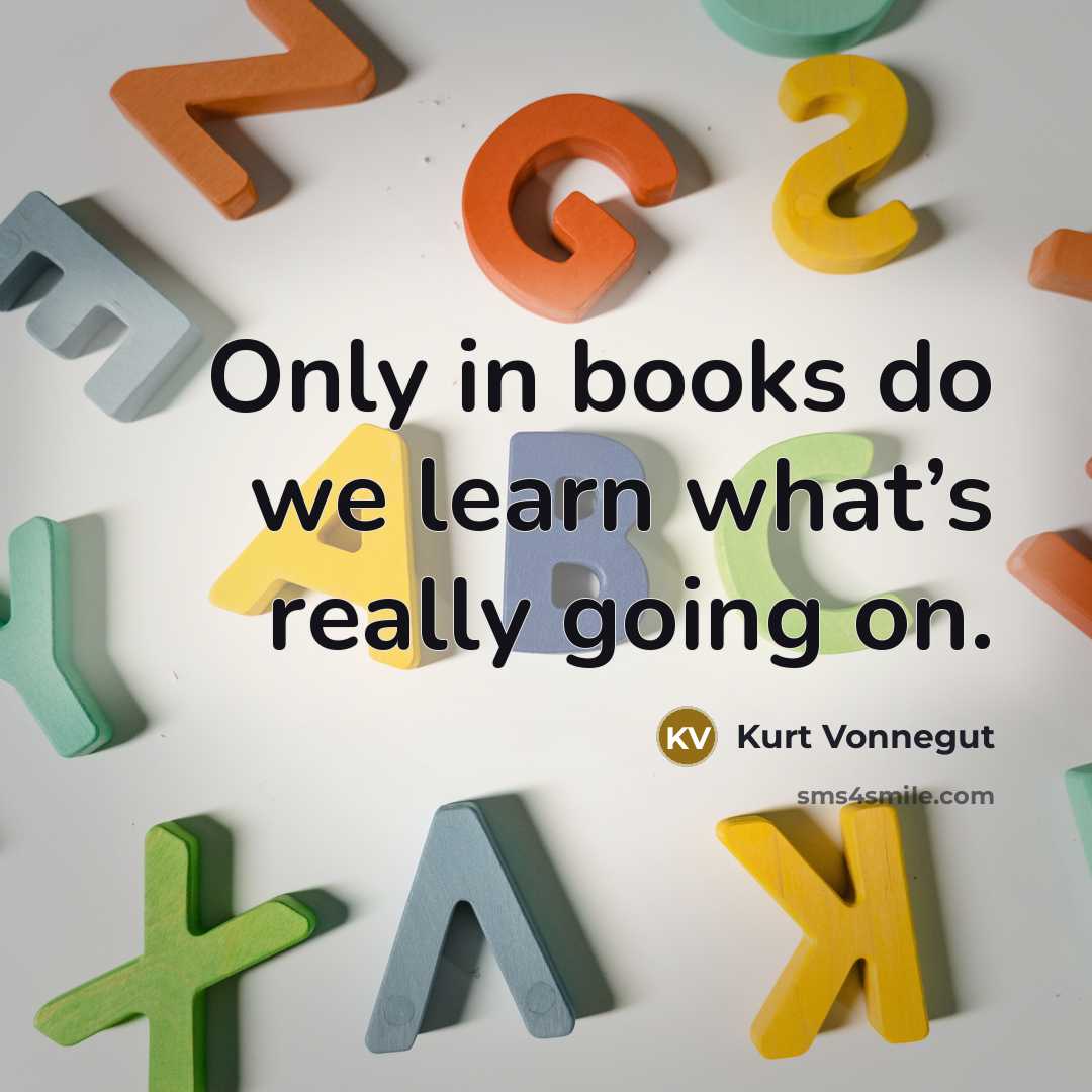 “Only in books do we learn what’s really going on.” quote by Kurt Vonnegut