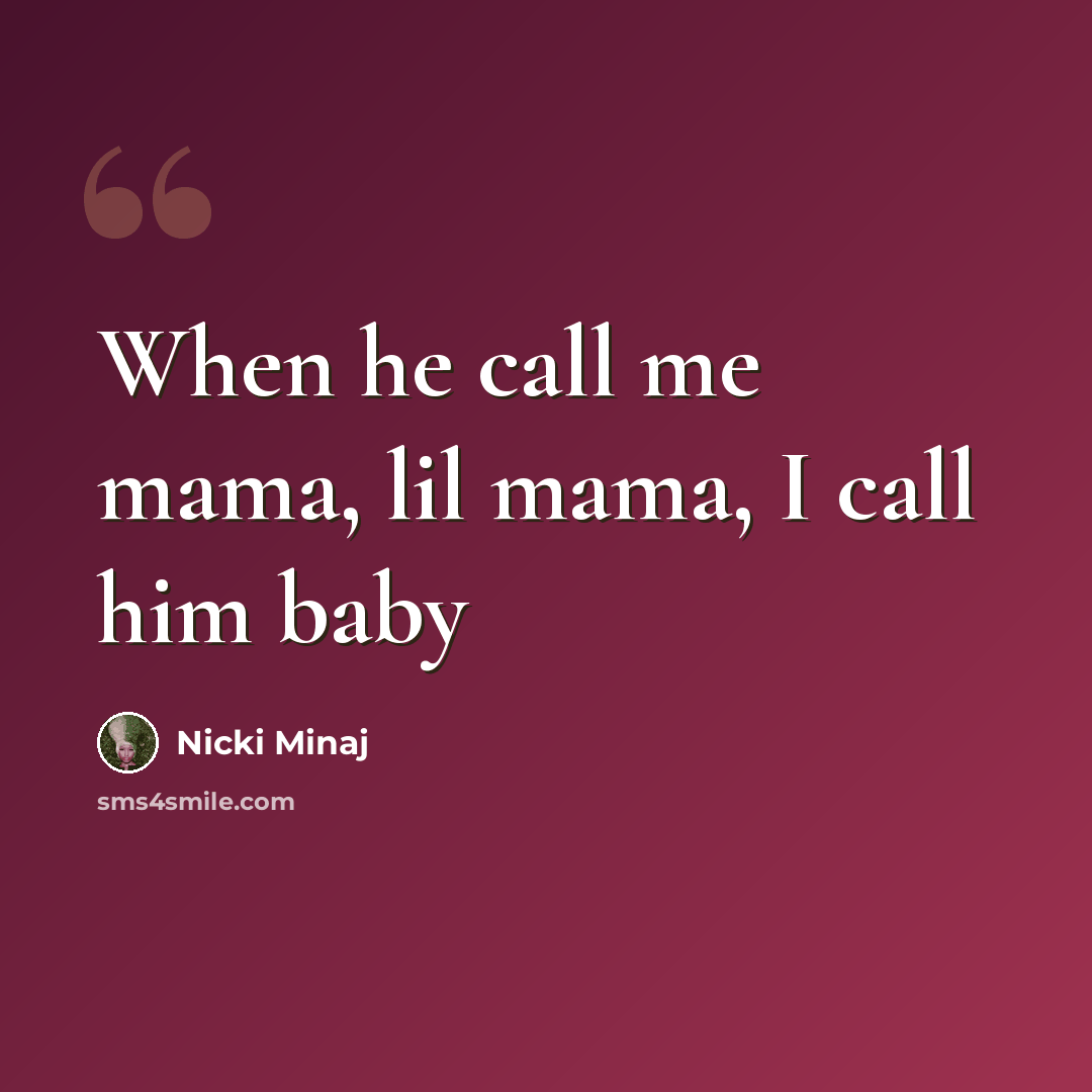 “When he call me mama, lil mama, I call him baby” quote by Nicki Minaj