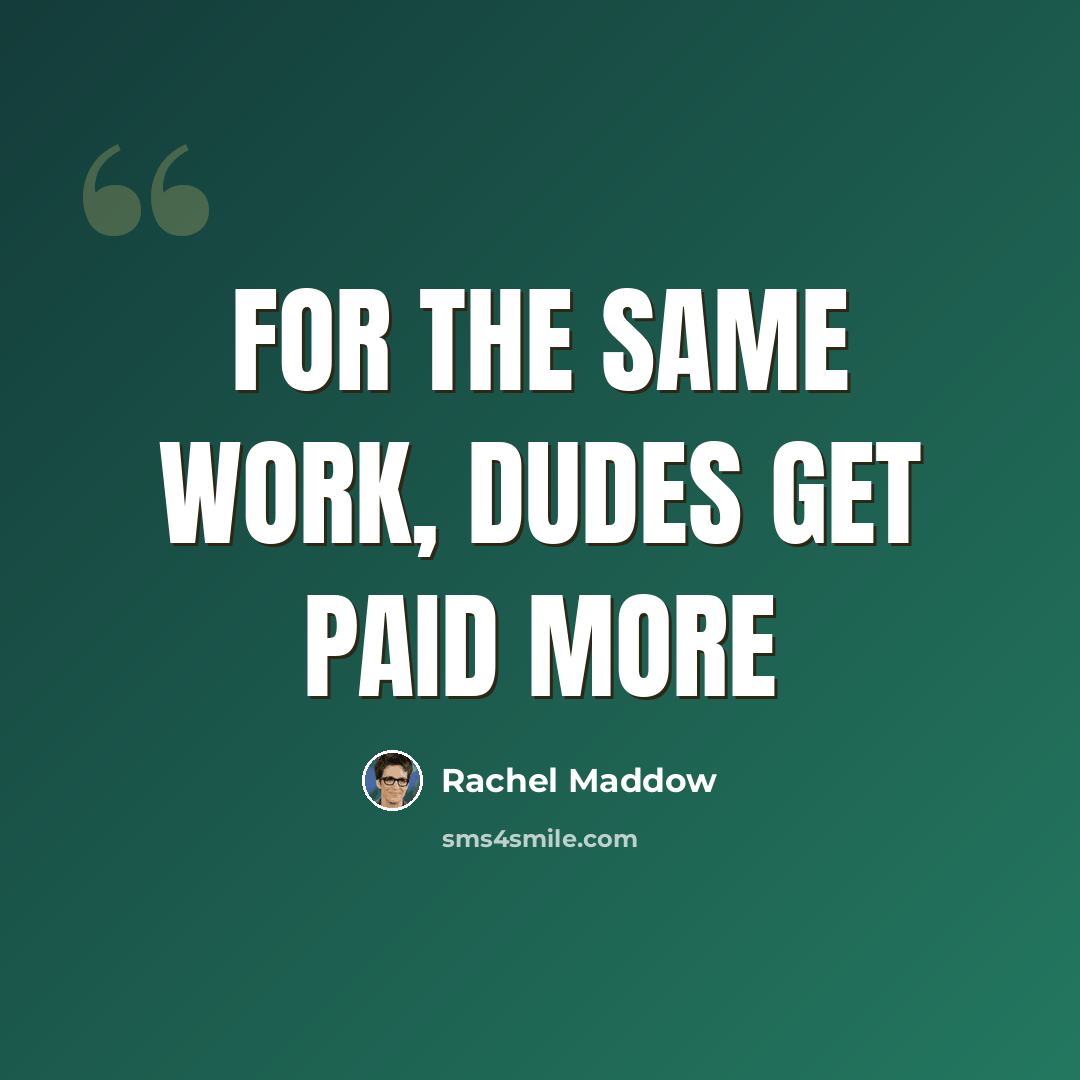 “For the same work, dudes get paid more” quote by Rachel Maddow