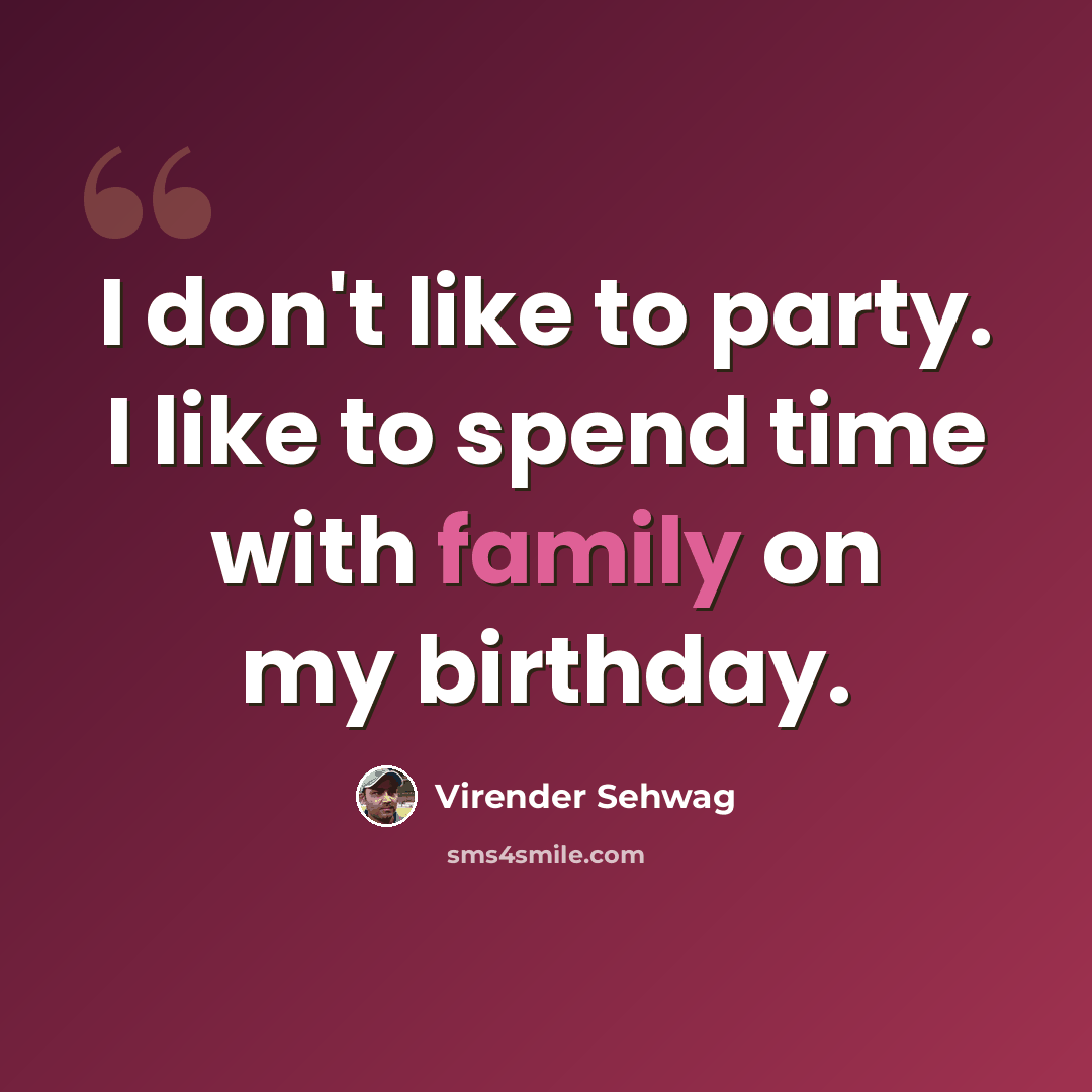 “I don't like to party. I like to spend time with family on my birthday.” quote by Virender Sehwag