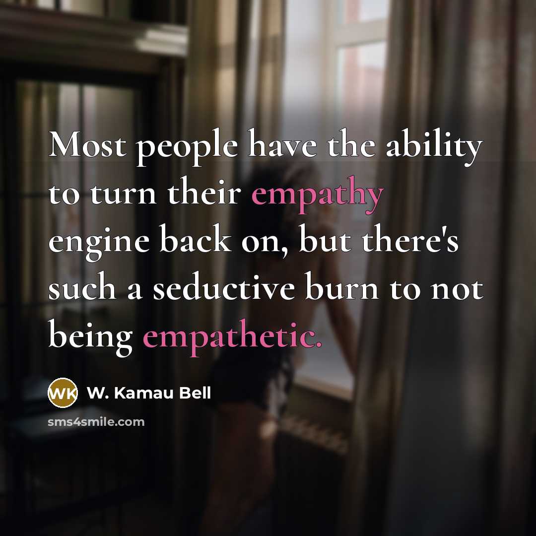 “Most people have the ability to turn their empathy engine back on, but there's such a seductive burn to not being empathetic.” quote by W. Kamau Bell