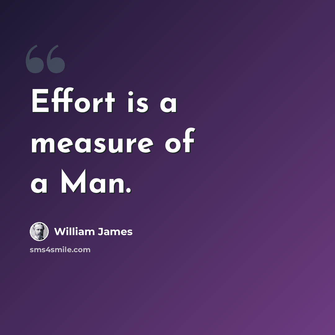 “Effort is a measure of a Man.” quote by William James