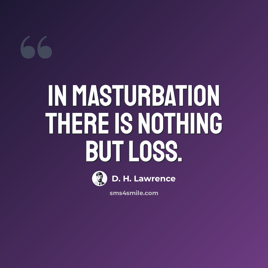 “In masturbation there is nothing but loss.” quote by D. H. Lawrence