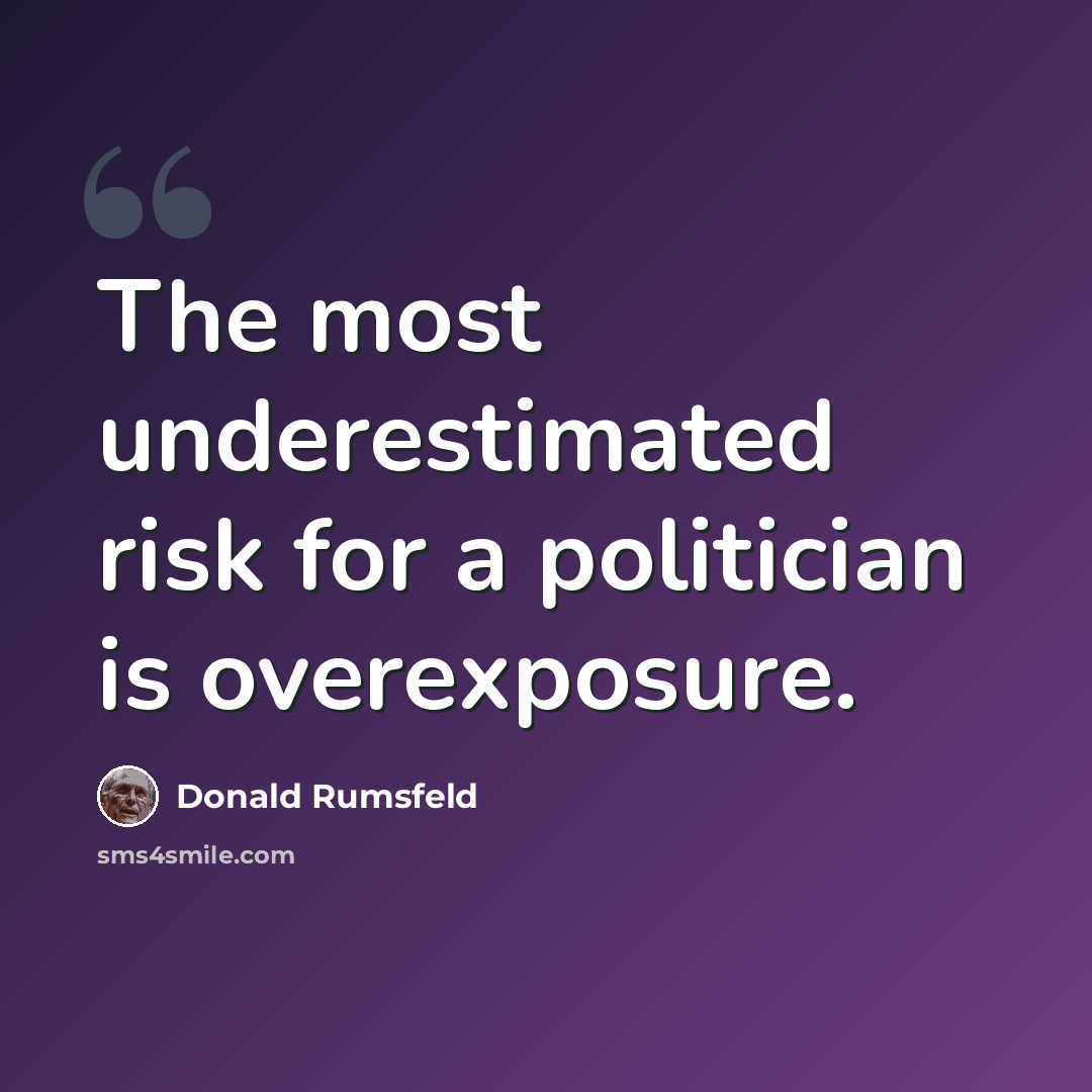 “The most underestimated risk for a politician is overexposure.” quote by Donald Rumsfeld
