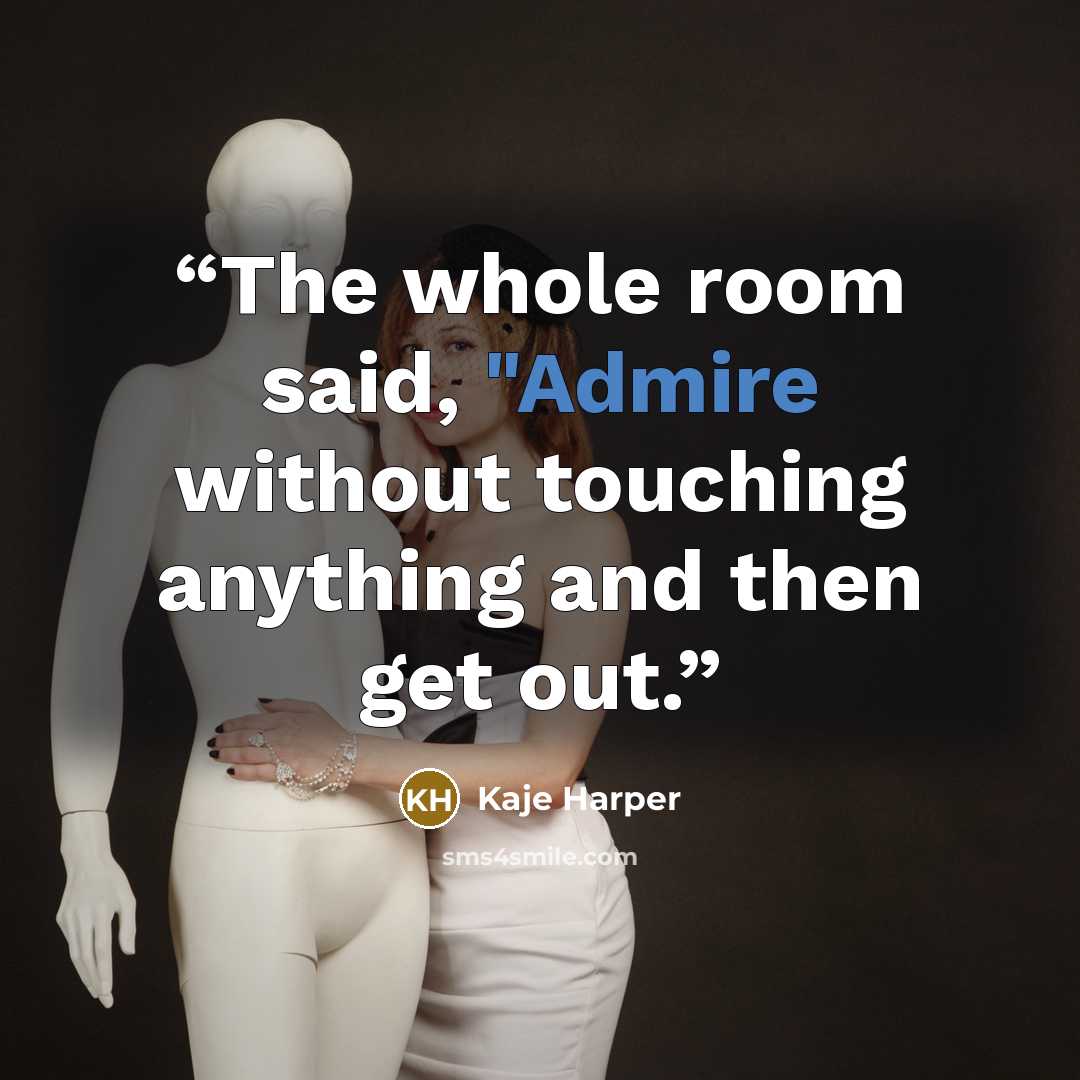 “The whole room said, "Admire without touching anything and then get out.” quote by Kaje Harper