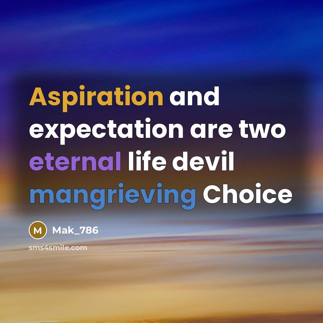 “Aspiration and expectation are two eternal life devil mangrieving Choice” quote by Mak_786
