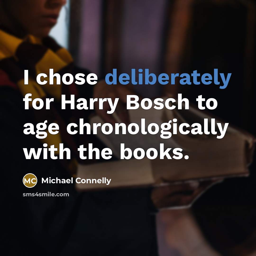 “I chose deliberately for Harry Bosch to age chronologically with the books.” quote by Michael Connelly