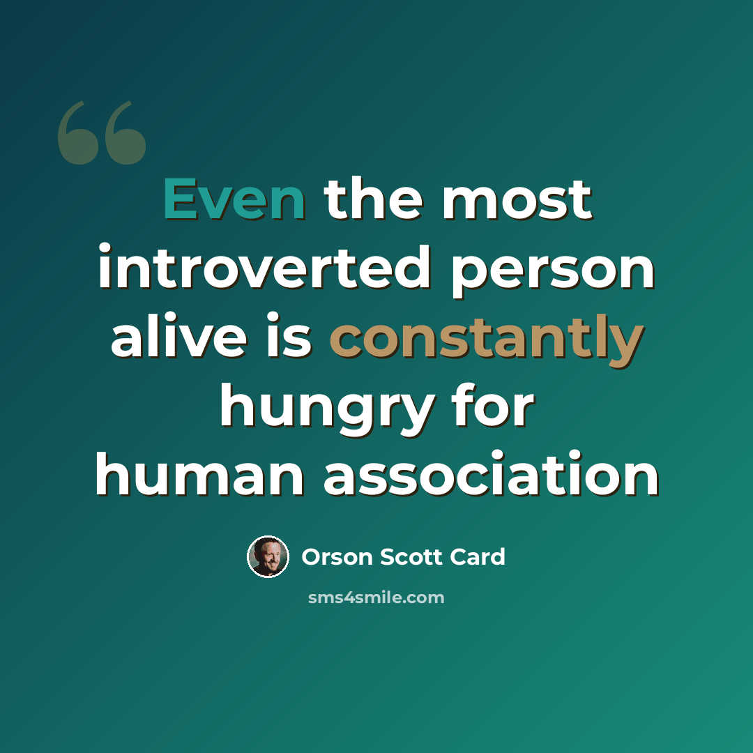“Even the most introverted person alive is constantly hungry for human association” quote by Orson Scott Card
