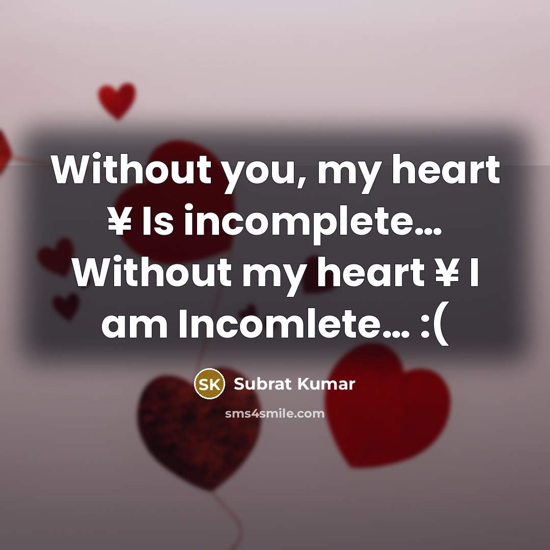 “Without you, my heart ¥ Is incomplete… Without my heart ¥ I am Incomlete… :(” quote by Subrat Kumar