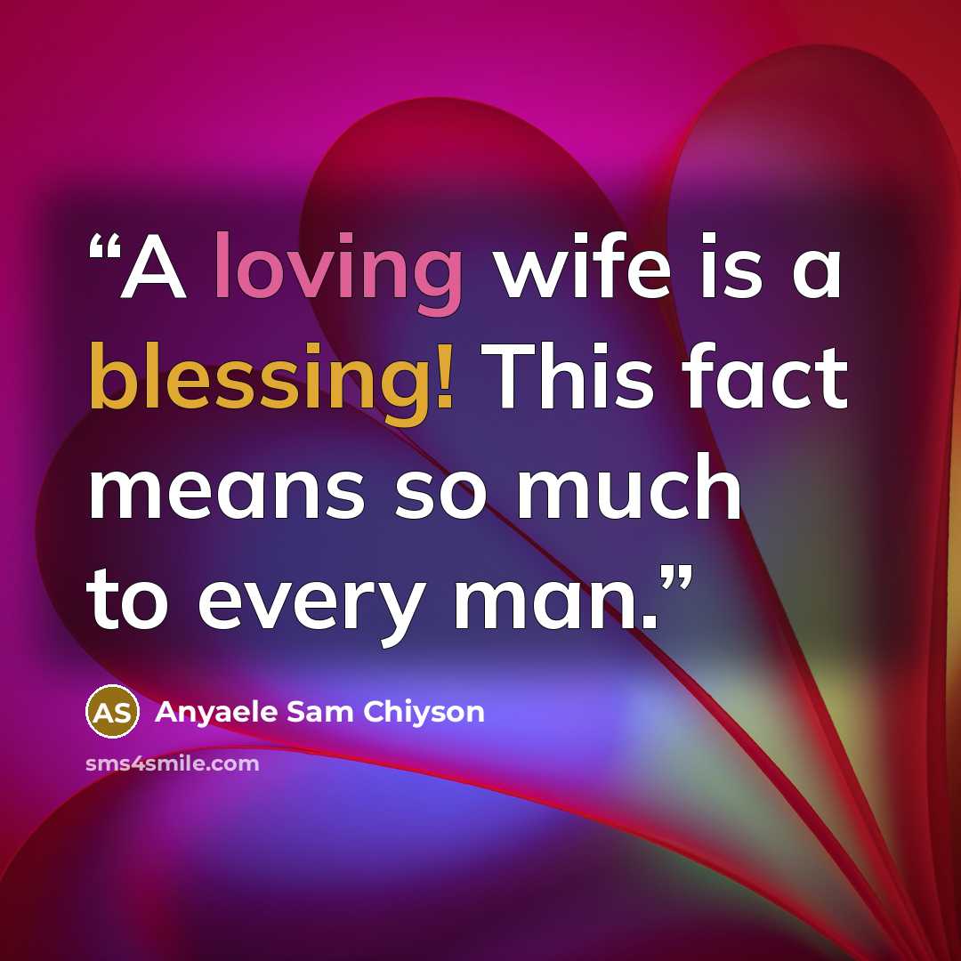 “A loving wife is a blessing! This fact means so much to every man.” quote by Anyaele Sam Chiyson