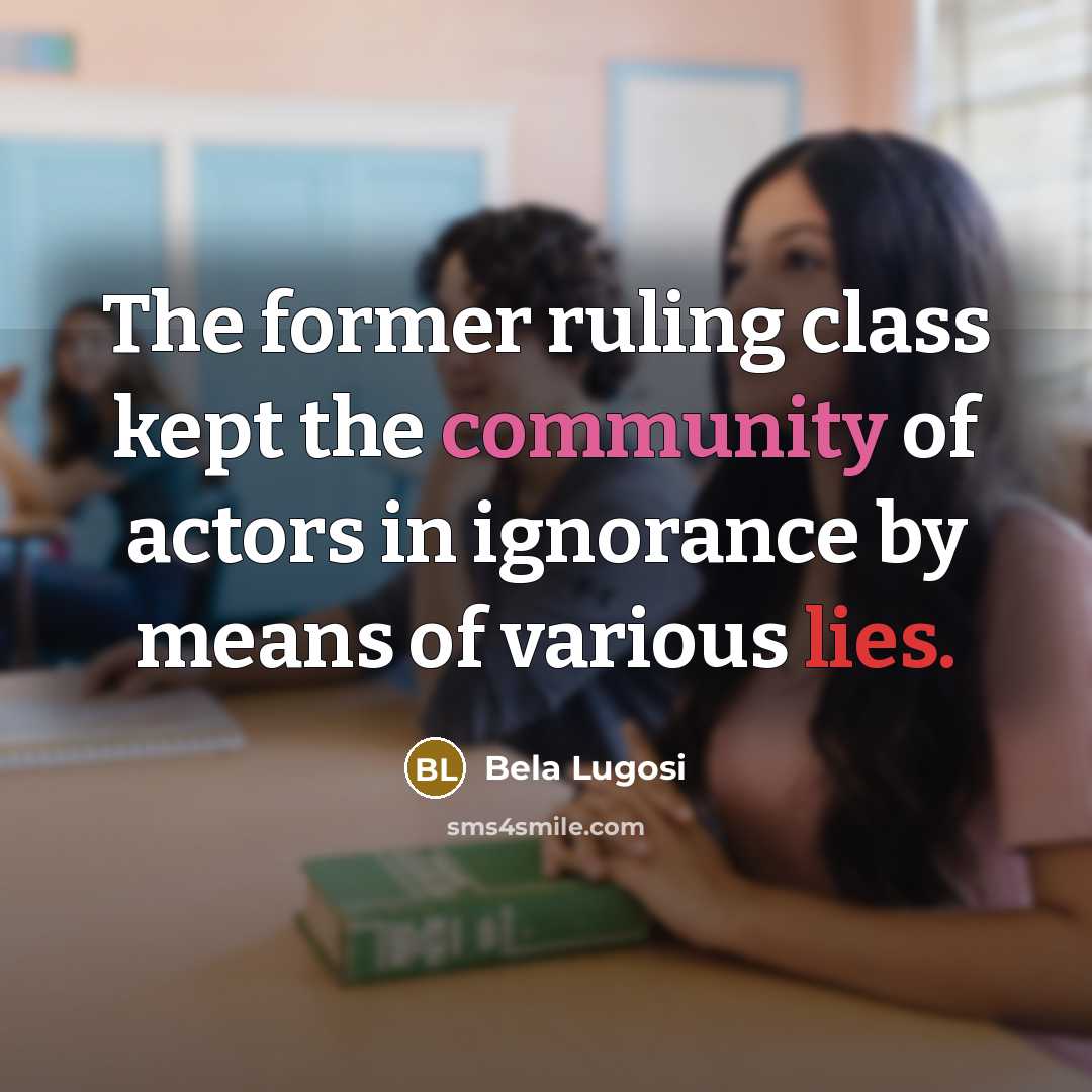 “The former ruling class kept the community of actors in ignorance by means of various lies.” quote by Bela Lugosi
