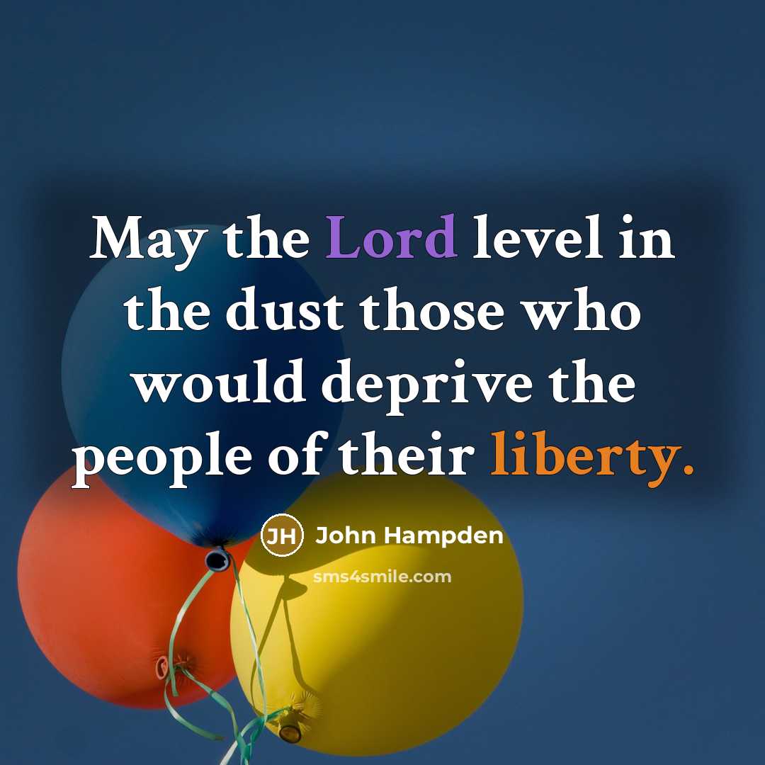 “May the Lord level in the dust those who would deprive the people of their liberty.” quote by John Hampden