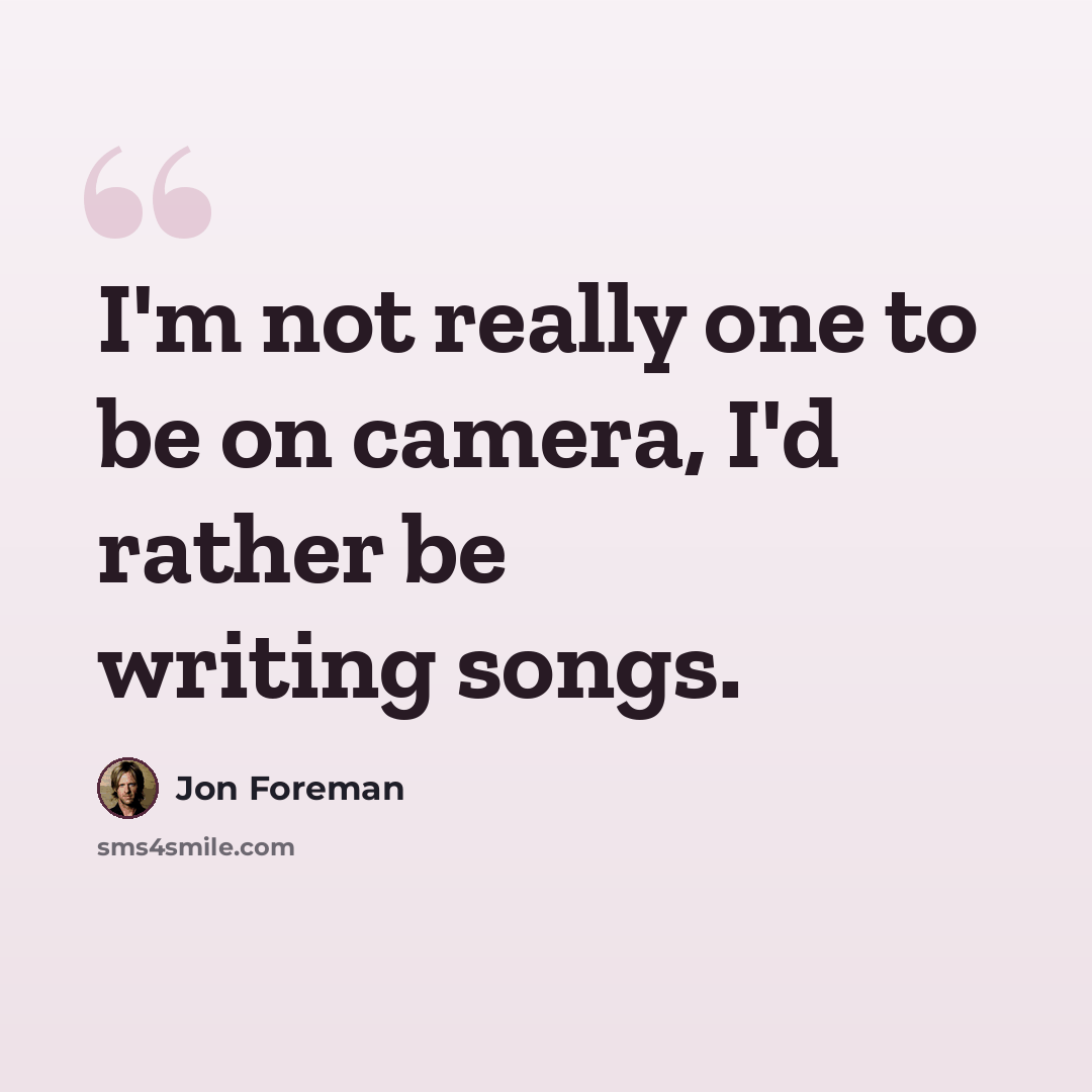 “I'm not really one to be on camera, I'd rather be writing songs.” quote by Jon Foreman