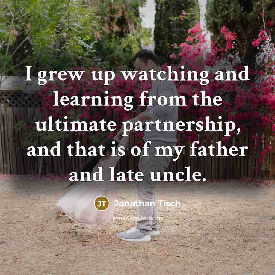 “I grew up watching and learning from the ultimate partnership, and that is of my father and late uncle.” quote by Jonathan Tisch
