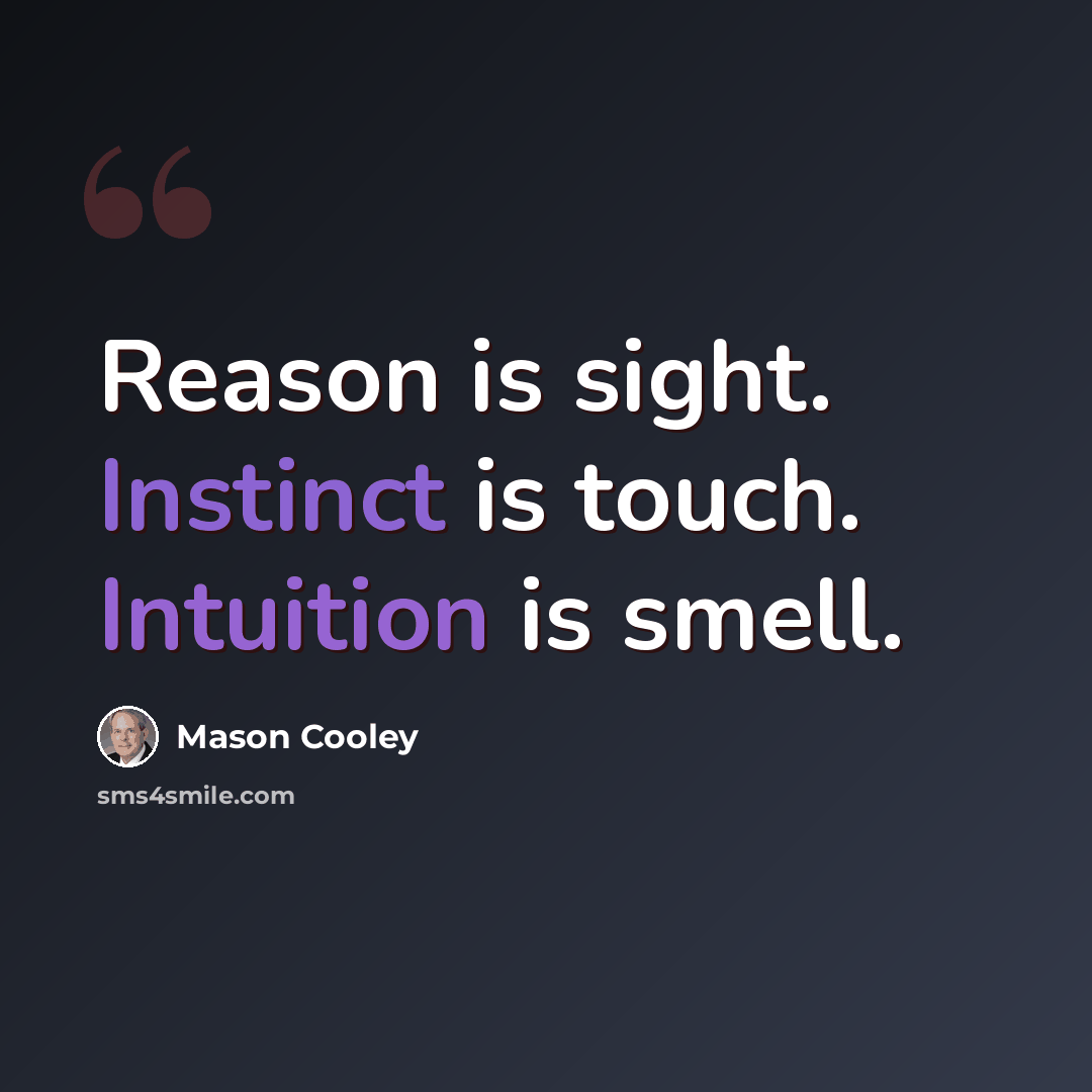 “Reason is sight. Instinct is touch. Intuition is smell.” quote by Mason Cooley