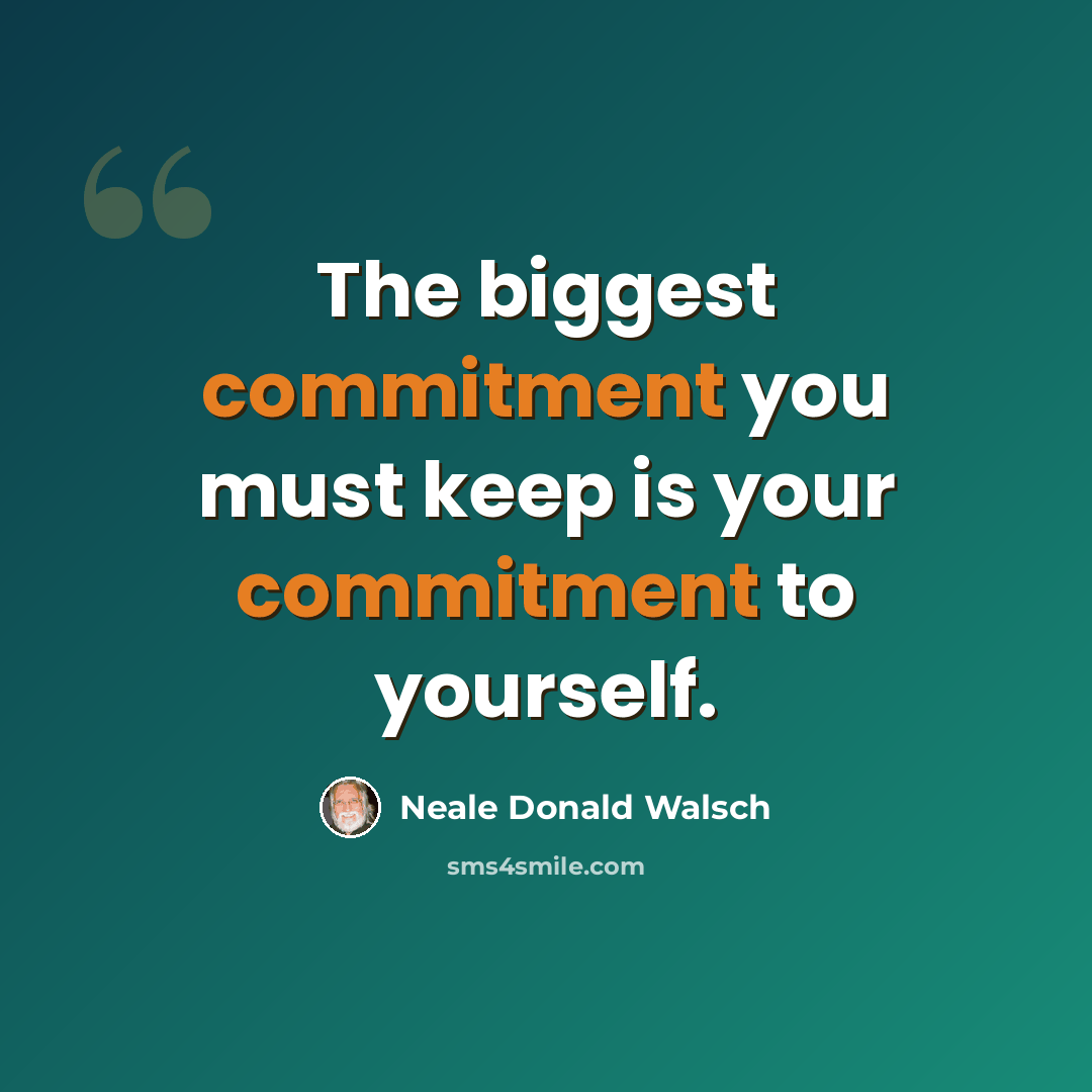 “The biggest commitment you must keep is your commitment to yourself.” quote by Neale Donald Walsch