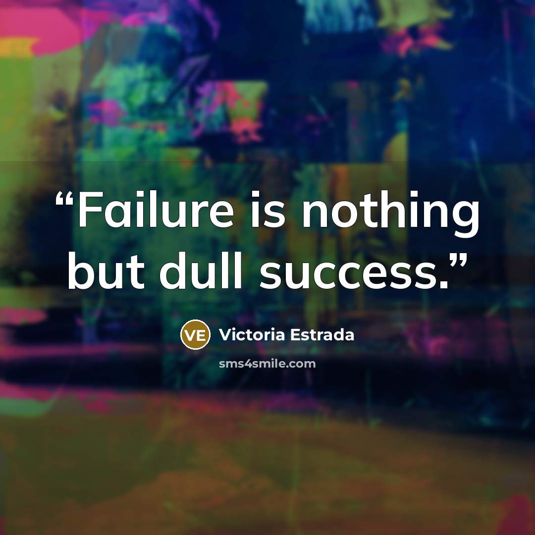 “Failure is nothing but dull success.” quote by Victoria Estrada