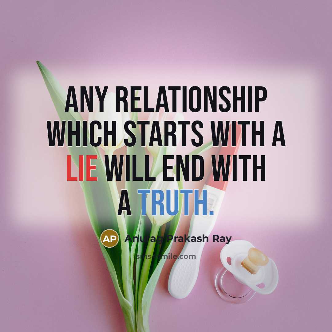 “Any relationship which starts with a lie will end with a truth.” quote by Anurag Prakash Ray