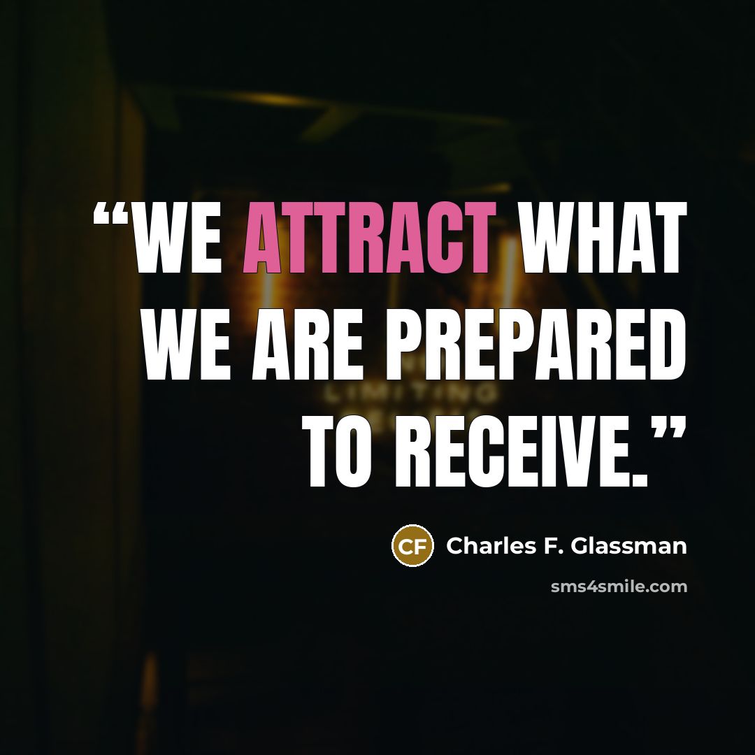 “We attract what we are prepared to receive.” quote by Charles F. Glassman