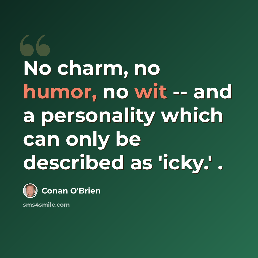 “No charm, no humor, no wit -- and a personality which can only be described as 'icky.' .” quote by Conan O'Brien