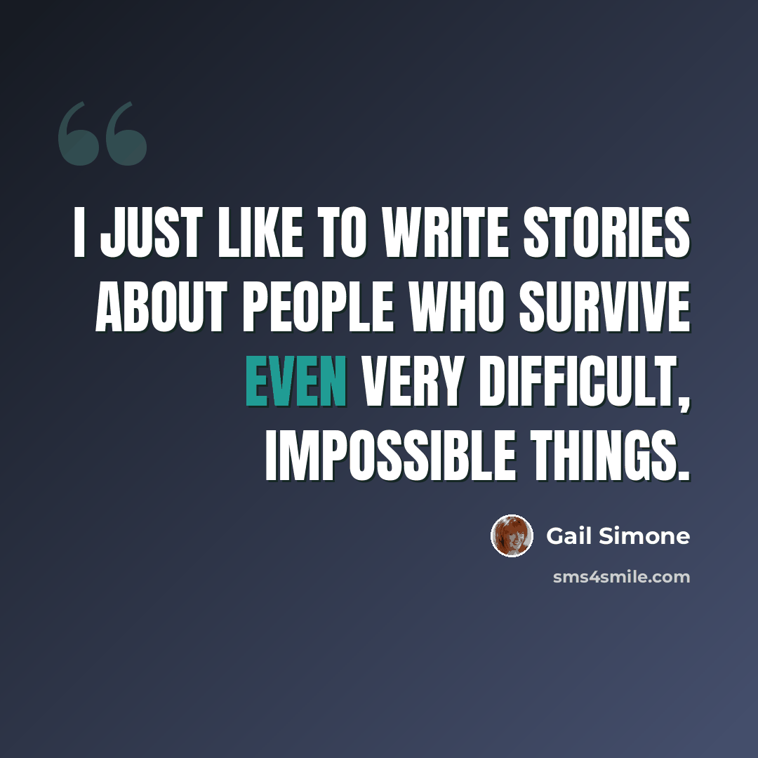 “I just like to write stories about people who survive even very difficult, impossible things.” quote by Gail Simone