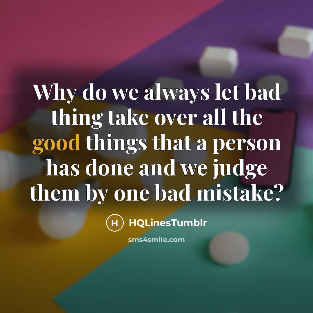 “Why do we always let bad thing take over all the good things that a person has done and we judge them by one bad mistake?” quote by HQLinestumblr