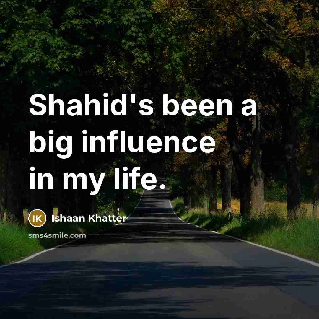 “Shahid's been a big influence in my life.” quote by Ishaan Khatter