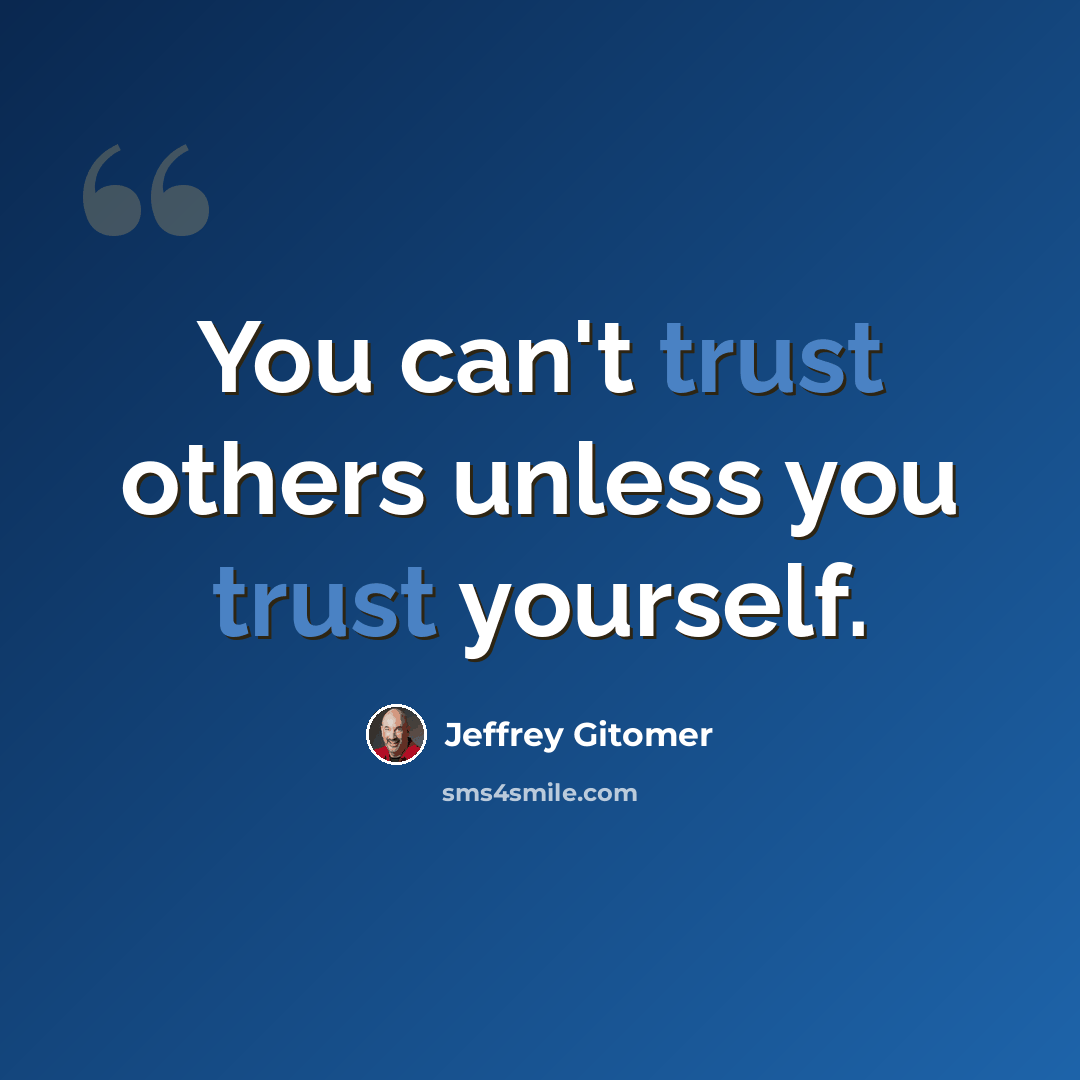 “You can't trust others unless you trust yourself.” quote by Jeffrey Gitomer