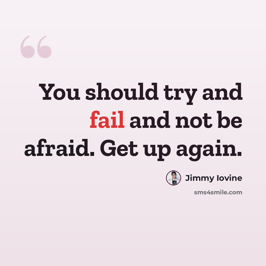 “You should try and fail and not be afraid. Get up again.” quote by Jimmy Iovine