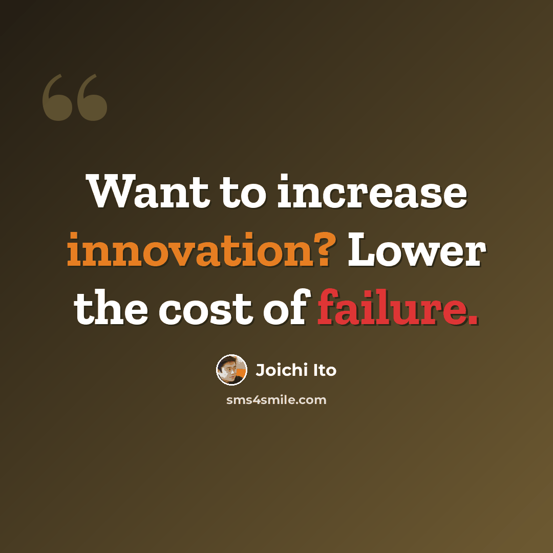 “Want to increase innovation? Lower the cost of failure.” quote by Joichi Ito