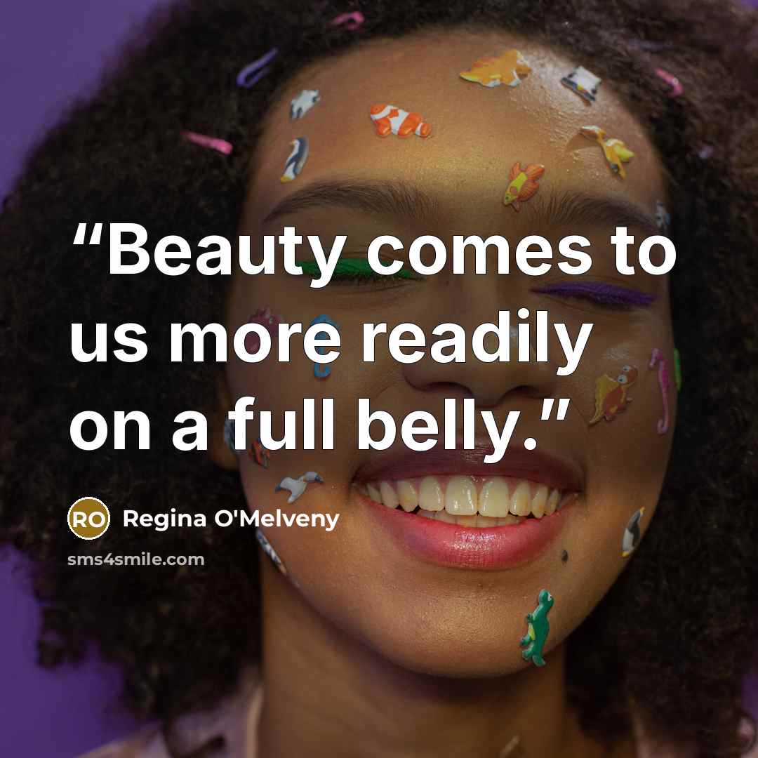 “Beauty comes to us more readily on a full belly.” quote by Regina O'Melveny