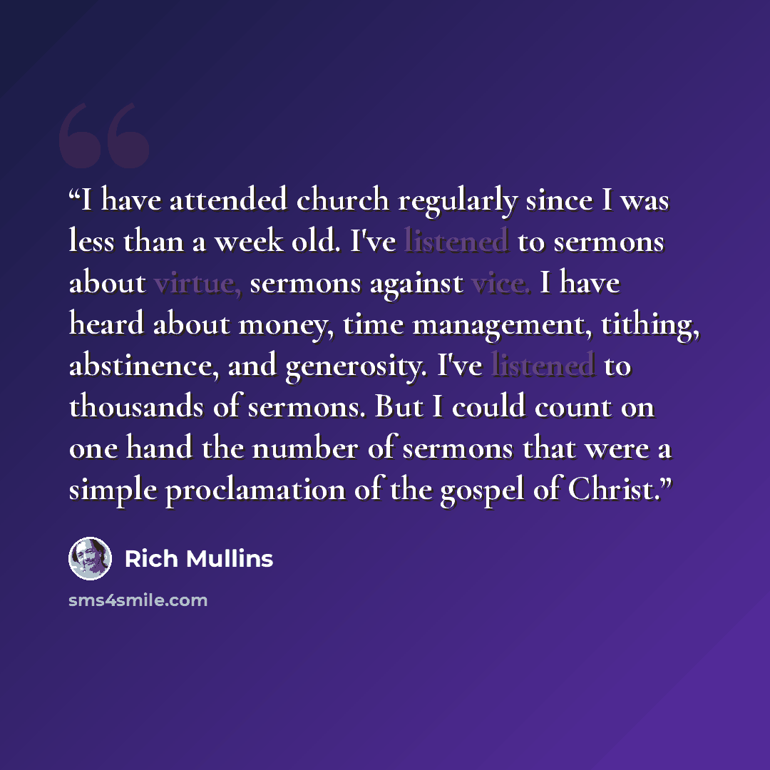 “I have attended church regularly since I was less than a week old. I've listened to sermons about virtue, sermons against vice. I have heard about money, time management, tithing, abstinence, and generosity. I've listened to thousands of sermons. But I could count on one hand the number of sermons…” quote by Rich Mullins