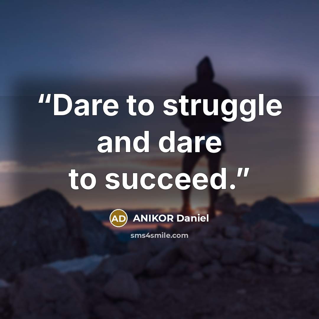 “Dare to struggle and dare to succeed.” quote by ANIKOR Daniel