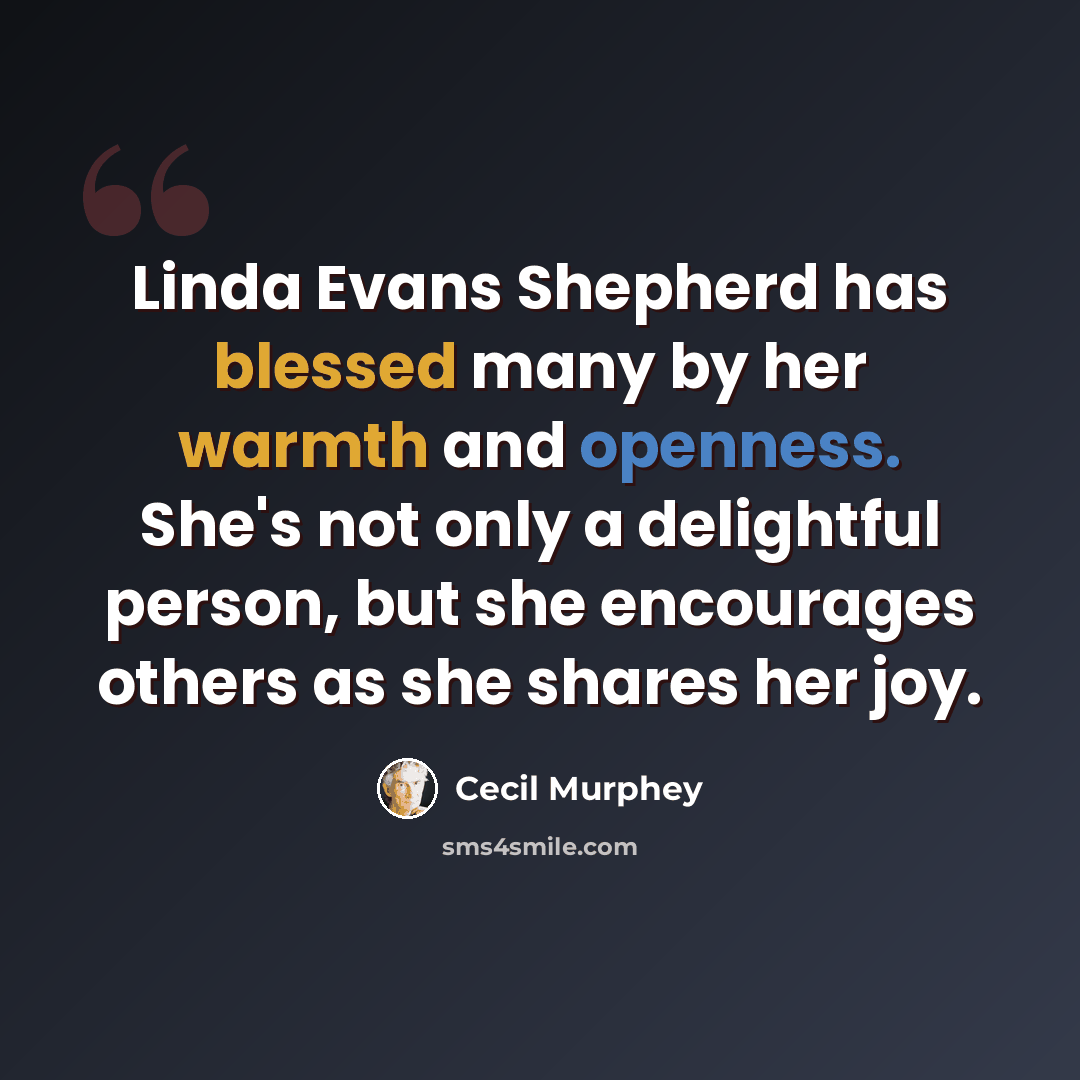 “Linda Evans Shepherd has blessed many by her warmth and openness. She's not only a delightful person, but she encourages others as she shares her joy.” quote by Cecil Murphey