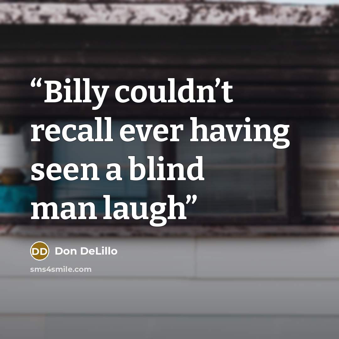 “Billy couldn’t recall ever having seen a blind man laugh” quote by Don DeLillo