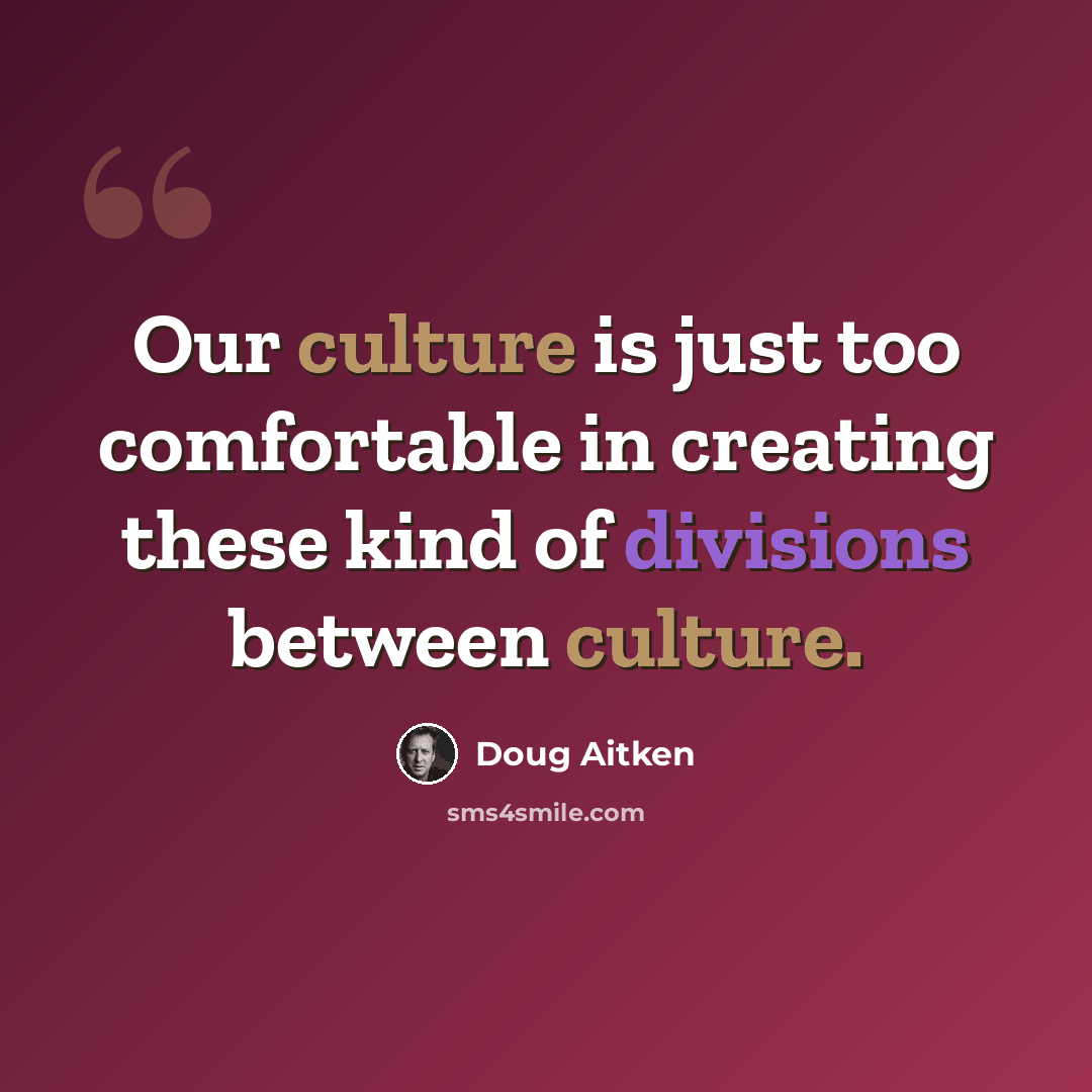 “Our culture is just too comfortable in creating these kind of divisions between culture.” quote by Doug Aitken