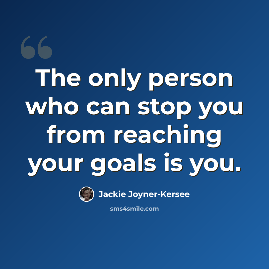 “The only person who can stop you from reaching your goals is you.” quote by Jackie Joyner-Kersee