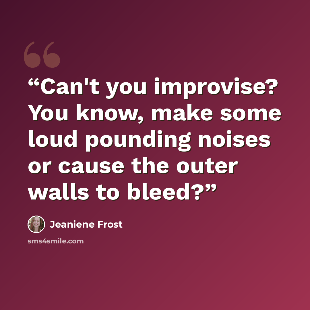 “Can't you improvise? You know, make some loud pounding noises or cause the outer walls to bleed?” quote by Jeaniene Frost