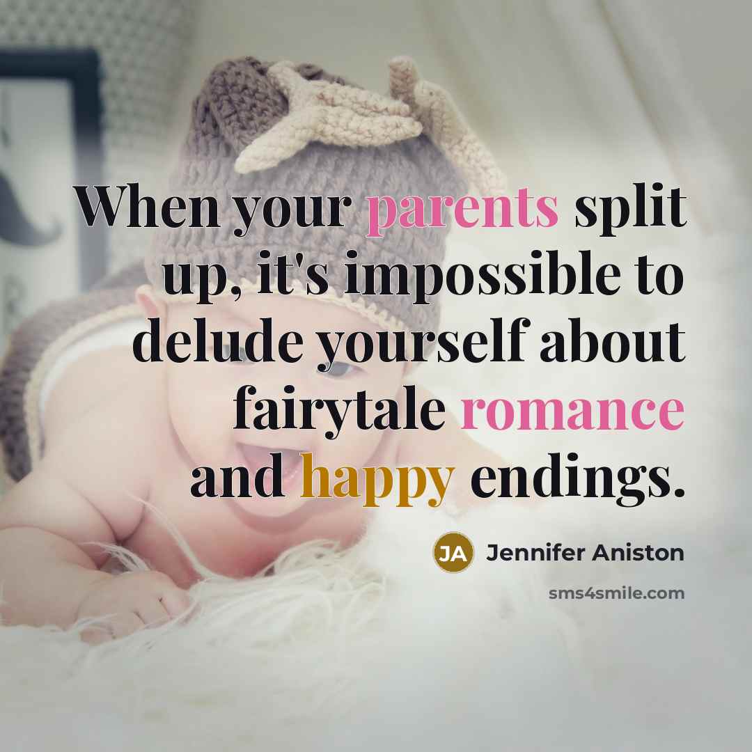 “When your parents split up, it's impossible to delude yourself about fairytale romance and happy endings.” quote by Jennifer Aniston