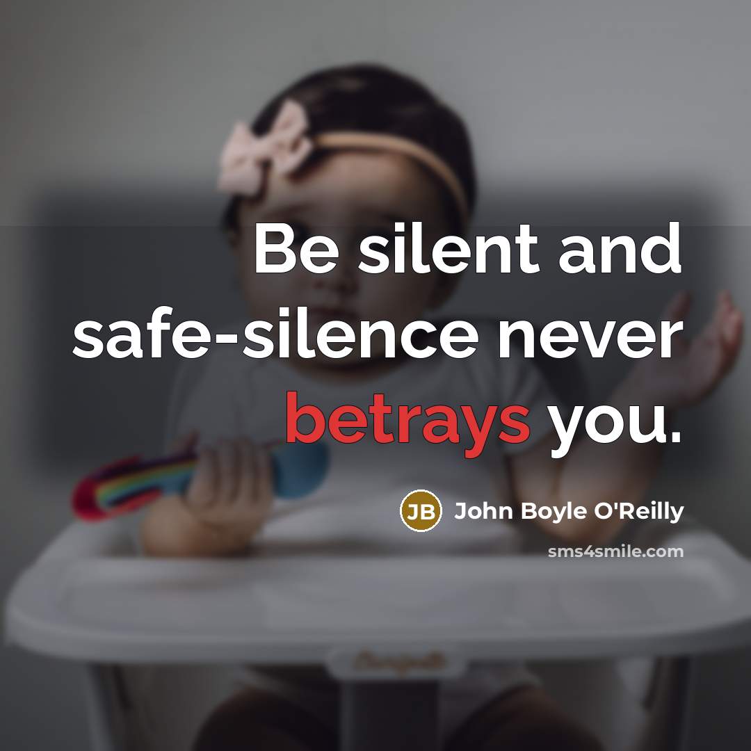 “Be silent and safe-silence never betrays you.” quote by John Boyle O'Reilly