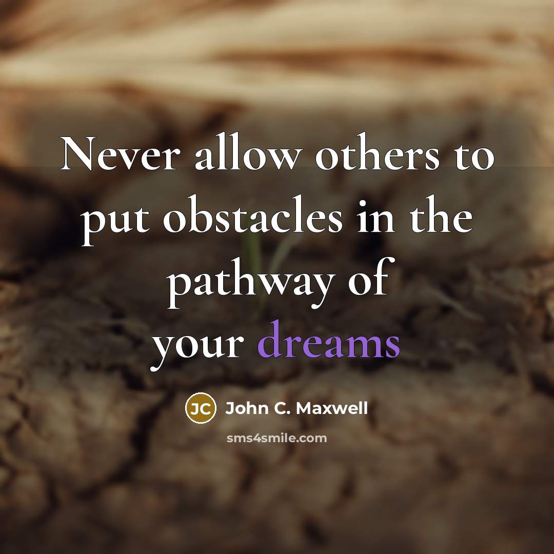 “Never allow others to put obstacles in the pathway of your dreams” quote by John C. Maxwell