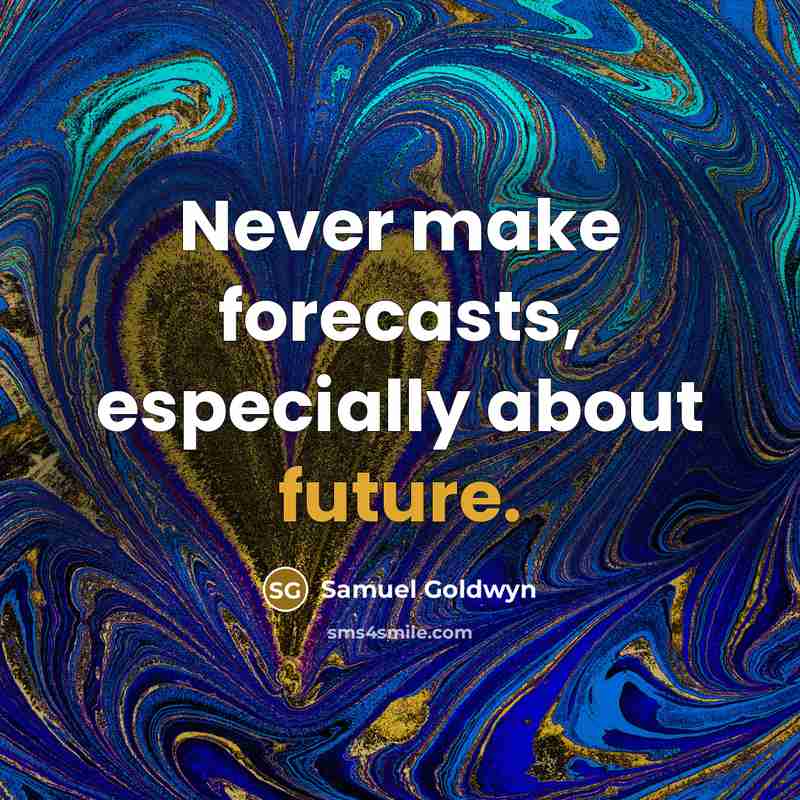 “Never make forecasts, especially about future.” quote by Samuel Goldwyn