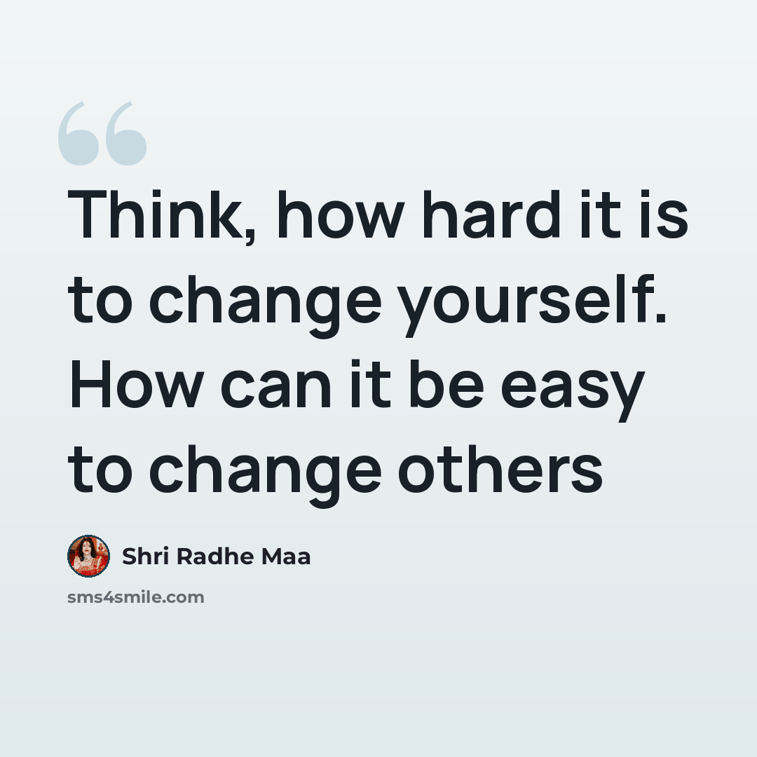 “Think, how hard it is to change yourself. How can it be easy to change others” quote by Shri Radhe Maa