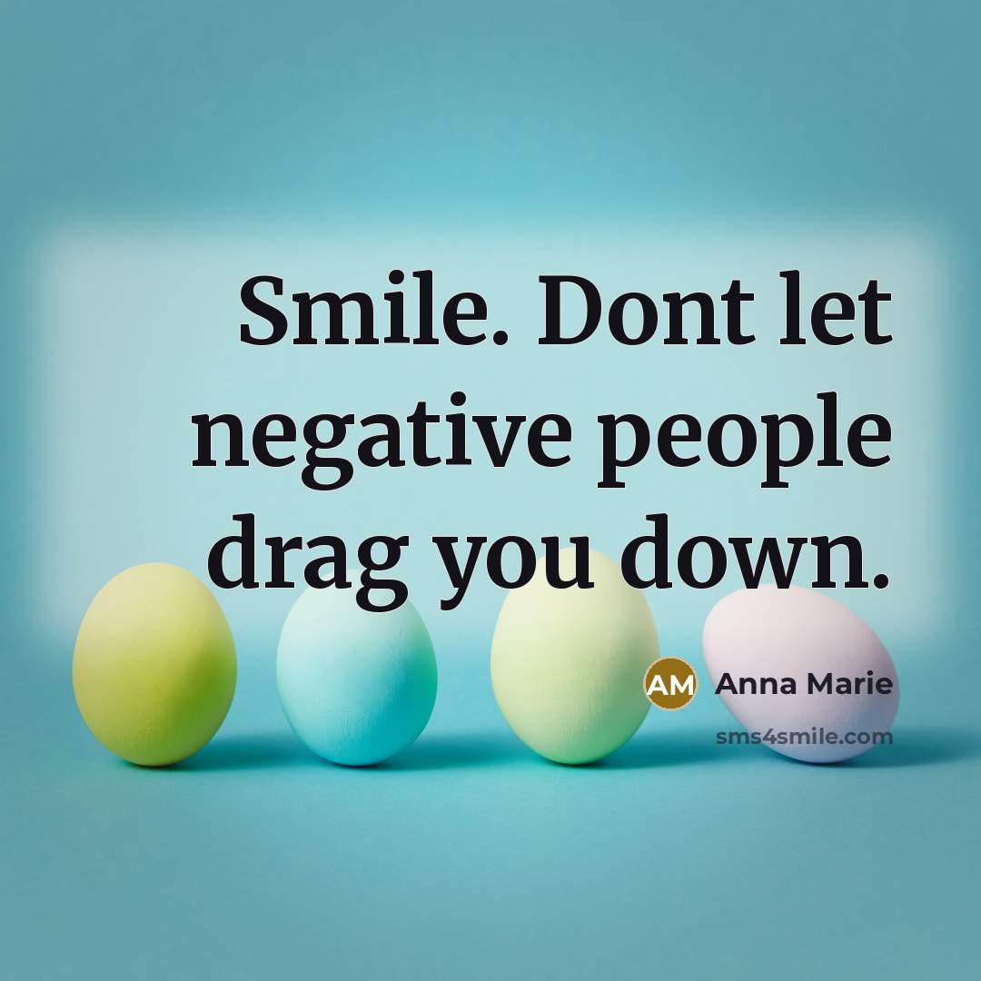 “Smile. Dont let negative people drag you down.” quote by Anna Marie