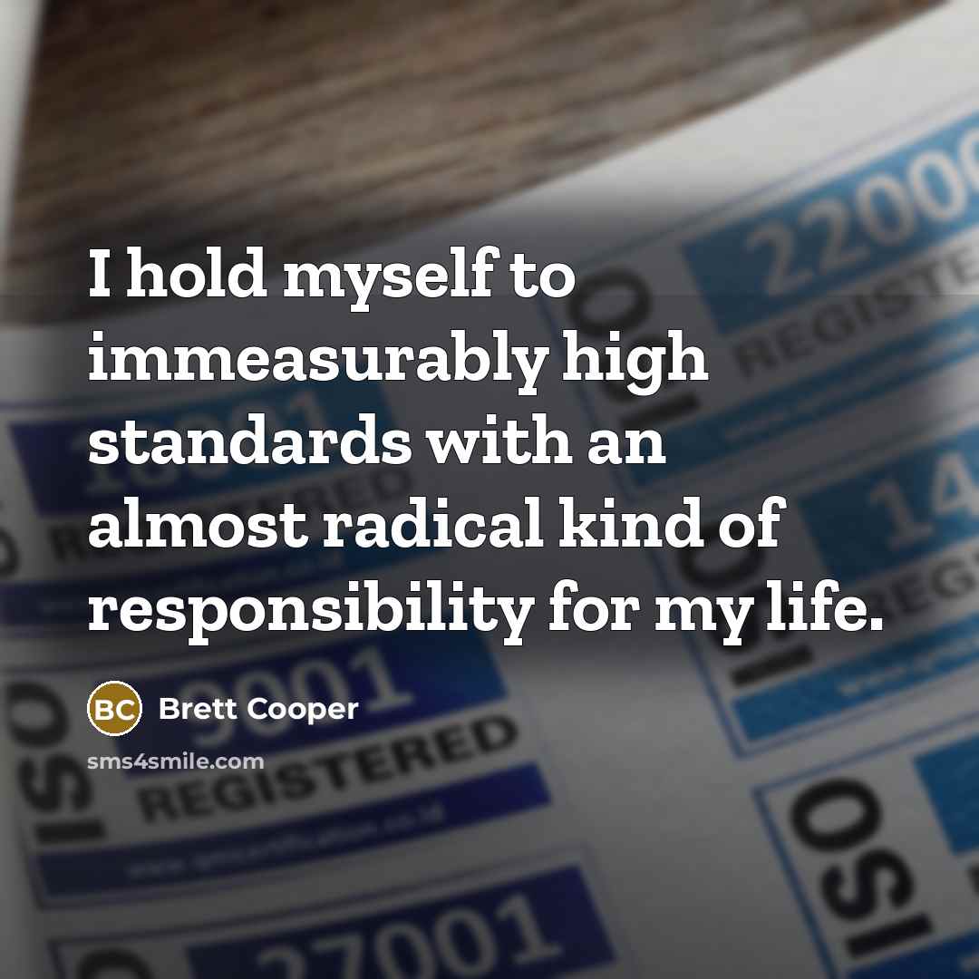 “I hold myself to immeasurably high standards with an almost radical kind of responsibility for my life.” quote by Brett Cooper