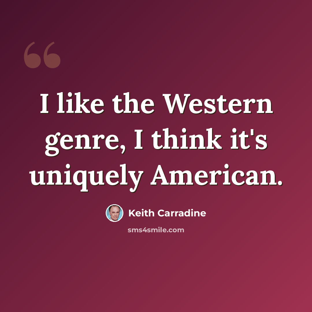 “I like the Western genre, I think it's uniquely American.” quote by Keith Carradine