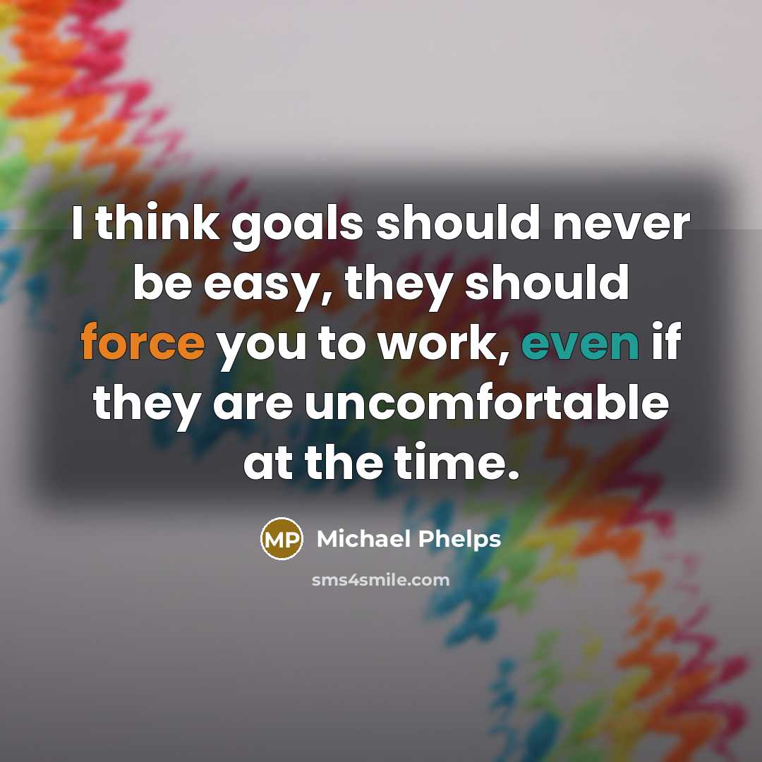“I think goals should never be easy, they should force you to work, even if they are uncomfortable at the time.” quote by Michael Phelps